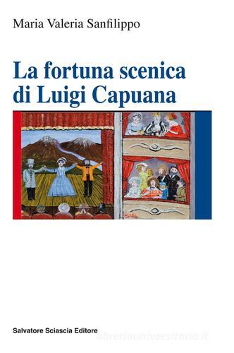 La fortuna scenica di Luigi Capuana di Maria Valeria Sanfilippo edito da Sciascia