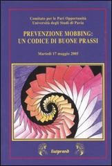 Prevenzione mobbing: un codice di buone prassi. Atti del Convegno (Pavia, 17 maggio 2005) edito da Mimesis