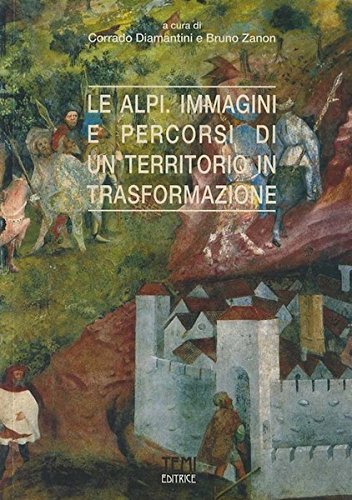 Le Alpi. Immagini e percorsi di un territorio in trasformazione di Corrado Diamantini, Bruno Zanon edito da Temi