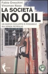 La società no oil. Un nuovo sviluppo è possibile ma senza petrolio di Fabio Orecchini, Vincenzo Naso edito da Orme Editori