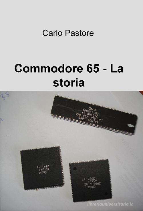 Commodore 65. La storia di Carlo Pastore edito da ilmiolibro self publishing