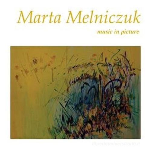 Marta Melniczuk. Music in picture. Ediz. italiana e inglese edito da Studio Byblos