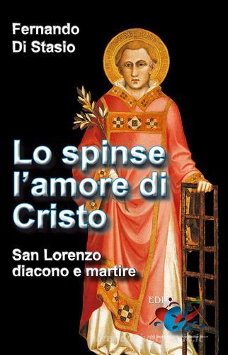 Lo spinse l'amore di Cristo. San Lorenzo, diacono e martire di Fernando Di Stasio edito da Editrice Domenicana Italiana