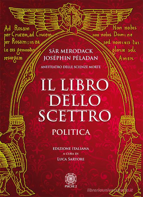 Il libro dello scettro. Politica di Joséphin Péladan, Sar Merodack edito da Psiche 2