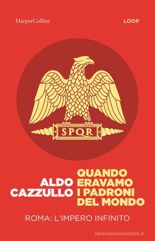 Quando eravamo i padroni del mondo. Roma: l'impero infinito di Aldo Cazzullo edito da HarperCollins Italia