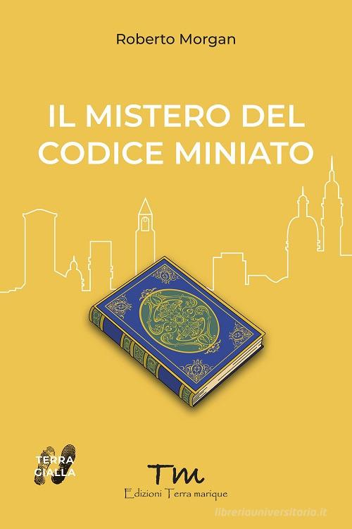 Il mistero del codice miniato di Roberto Morgan edito da Terra Marique