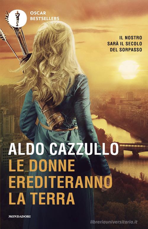 Le donne erediteranno la terra. Il nostro sarà il secolo del sorpasso di Aldo Cazzullo edito da Mondadori