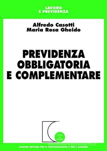 Previdenza obbligatoria e complementare di Alfredo Casotti, M. Rosa Gheido edito da Giuffrè