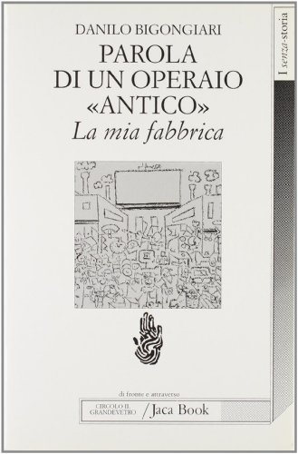 Parola di un operaio «Antico». La mia fabbrica. La Saint Gobain di Pisa di Danilo Bigongiari edito da Jaca Book