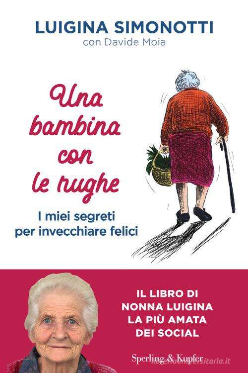 Una bambina con le rughe. I miei segreti per invecchiare felici di Luigina Simonotti, Davide Moia edito da Sperling & Kupfer