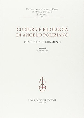 Cultura e filologia di Angelo Poliziano. Traduzioni e commenti. Atti del Convegno (Firenze, 27-29 novembre 2014) edito da Olschki