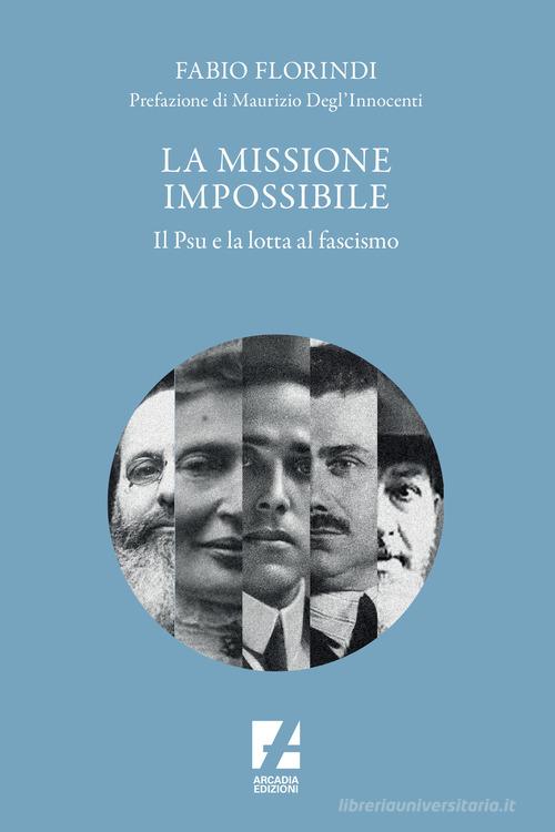 La missione impossibile. Il PSU e la lotta al fascismo di Fabio Florindi edito da Arcadia Edizioni