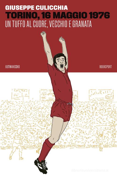 Torino, 16 maggio 1976. Un tuffo al cuore, vecchio e granata di Giuseppe Culicchia edito da 66thand2nd