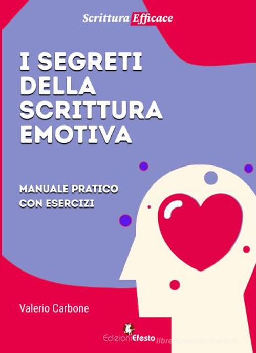 I segreti della scrittura emotiva. Manuale pratico con esercizi di Valerio Carbone edito da Edizioni Efesto
