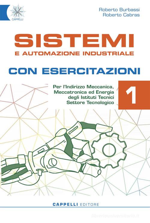 Sistemi e automazione industriale. Con esercitazioni. Per gli Ist. tecnici. Ediz. per la scuola. Con e-book. Con espansione online vol. 1 di Roberto Burbassi, Roberto Cabras edito da Cappelli