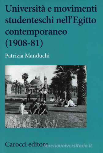 Università e movimenti studenteschi nell'Egitto contemporaneo (1908-81) di Patrizia Manduchi edito da Carocci