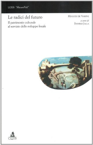 Radici del futuro. Il patrimonio culturale al servizio dello sviluppo locale di Hugues De Varine edito da CLUEB