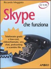 Skype che funziona. Telefonate gratis e low-cost, videochiamate, sms, chat, podcasting e scambio file di Riccardo Meggiato edito da Apogeo