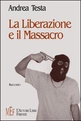 La liberazione e il massacro di Andrea Testa edito da L'Autore Libri Firenze