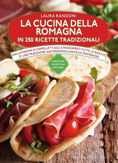 La cucina della Romagna in 250 ricette tradizionali di Laura Rangoni edito da Newton Compton Editori