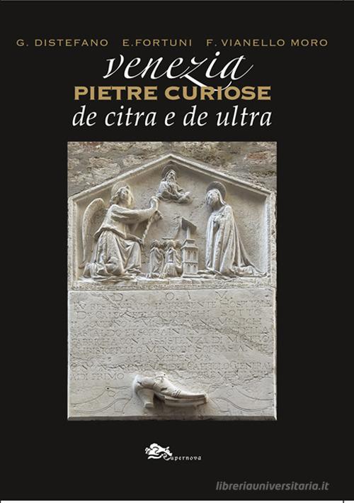 Venezia pietre curiose de citra e de ultra di Giovanni Distefano, Enrico Fortuni, Franco Vianello Moro edito da Supernova