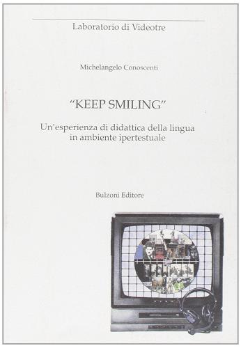 Keep smiling. Un'esperienza didattica della lingua in ambiente ipertestuale di Michelangelo Conoscenti edito da Bulzoni