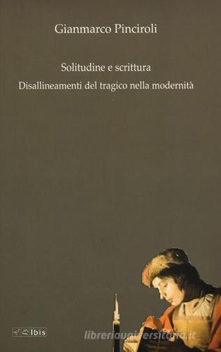 Solitudine e scrittura. Disallineamenti del tragico nella modernità di Gianmarco Pinciroli edito da Ibis