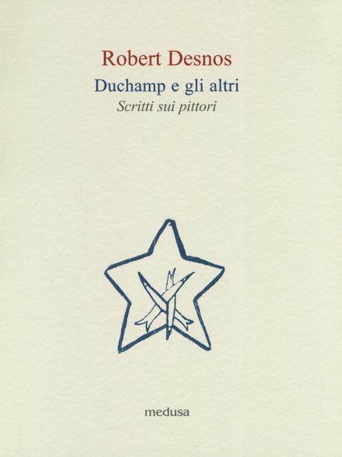 Duchamp e gli altri. Scritti sui pittori di Robert Desnos edito da Medusa Edizioni