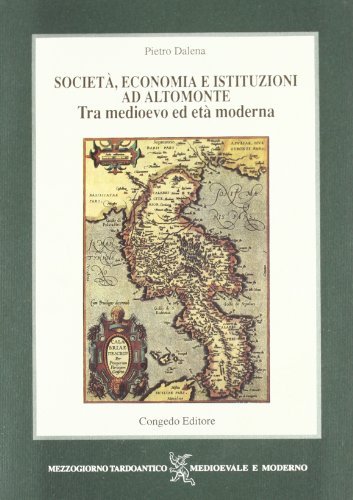 Società, economia e istituzioni ad Altomonte tra Medioevo ed età moderna di Pietro Dalena edito da Congedo