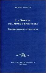 La soglia del mondo spirituale. Considerazioni aforistiche di Rudolf Steiner edito da Editrice Antroposofica