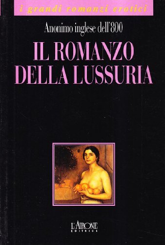 Il romanzo della lussuria di Anonimo inglese del XIX secolo edito da L'Airone Editrice Roma