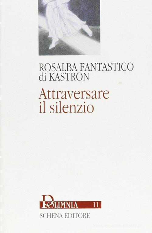 Attraversare il silenzio di Rosalba Fantastico di Kastron edito da Schena Editore