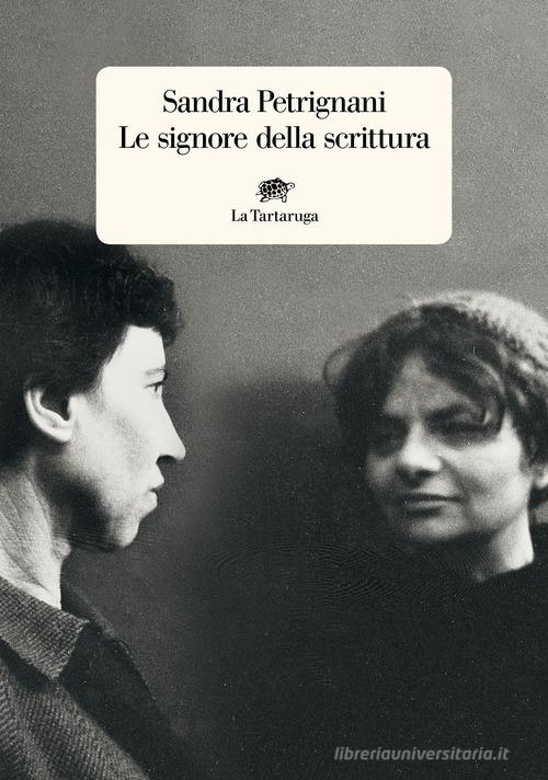 Le signore della scrittura. Nuova ediz. di Sandra Petrignani edito da La Tartaruga