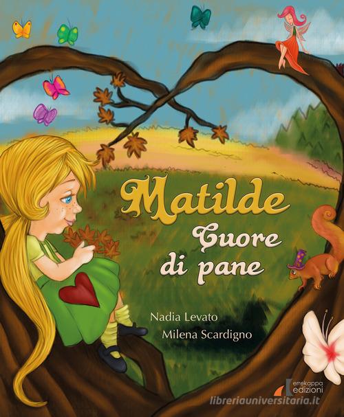 Matilde cuore di pane. Ediz. illustrata di Nadia Levato edito da Errekappa