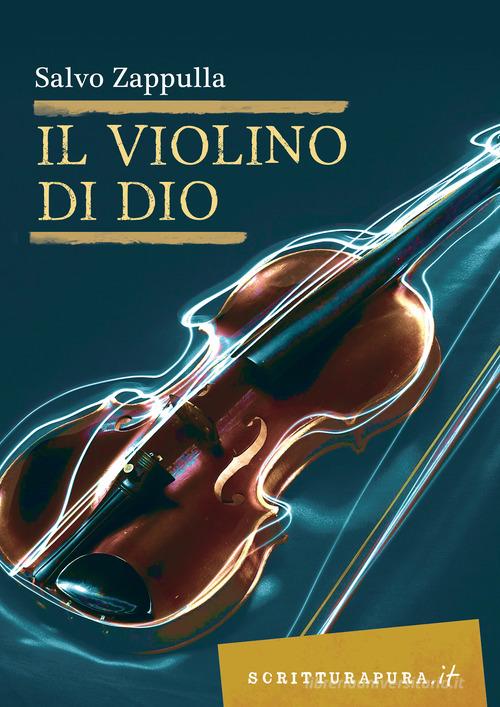 Il violino di Dio di Salvo Zappulla edito da Scritturapura Casa Editrice