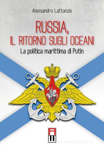 Russia, il ritorno sugli oceani. La politica marittima di Putin di Alessandro Lattanzio edito da Anteo (Cavriago)