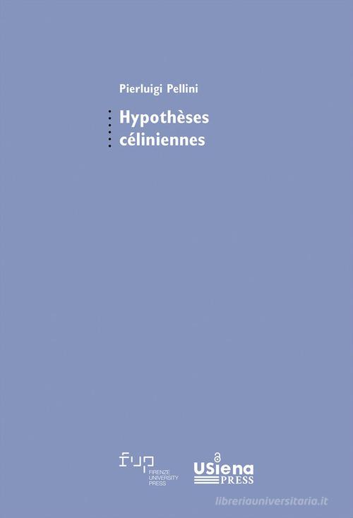 Hypothèses céliniennes. Suivi de Genèse d'un best-seller par Giulia Mela et Pierluigi Pellini di Pierluigi Pellini edito da Firenze University Press