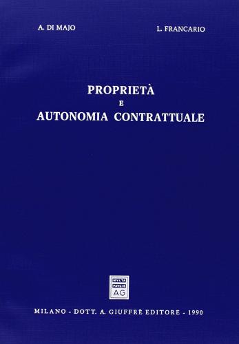Proprietà e autonomia contrattuale di Adolfo Di Majo, Lucio Francario edito da Giuffrè