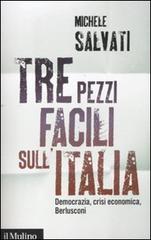 Tre pezzi facili sull'Italia. Democrazia, crisi economica, Berlusconi di Michele Salvati edito da Il Mulino