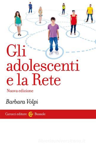 Gli adolescenti e la Rete. Nuova ediz. di Barbara Volpi edito da Carocci