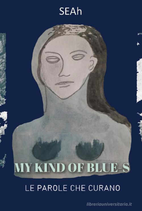 My kind of blue-s. Le parole che curano di SEAh edito da Progetto Cultura