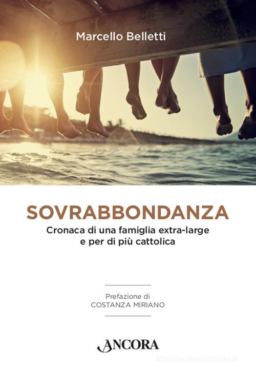 Sovrabbondanza. Cronaca di una famiglia extra-large e per di più cattolica di Marcello Belletti edito da Ancora