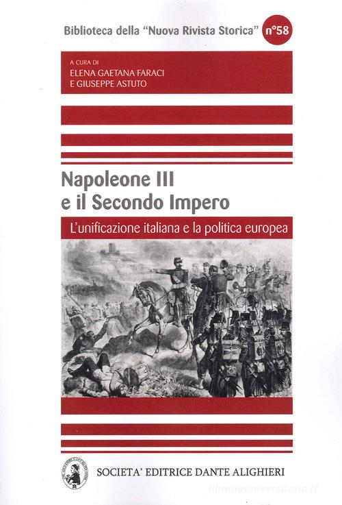 Napoleone III e il secondo impero. L'unificazione italiana e la politica europea di Giuseppe Astuto, Elena Gaetana Faraci edito da Dante Alighieri