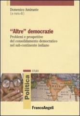 «Altre» democrazie. Problemi e prospettive del consolidamento democratico nel sub-continente indiano edito da Franco Angeli