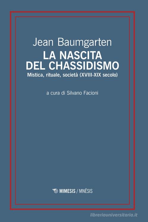 La nascita del chassidismo. Mistica, rituale, società (XVIII-XIX secolo) di Jean Baumgarten edito da Mimesis
