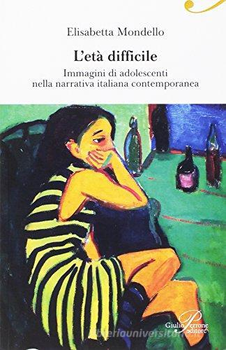 L' età difficile. Immagini di adolescenti nella narrativa italiana contemporanea di Elisabetta Mondello edito da Perrone