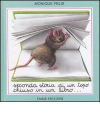 Seconda storia di un topo chiuso in un libro... di Monique Felix edito da Emme Edizioni