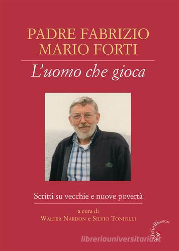 Padre Fabrizio Mario Forti. L'uomo che gioca. Scritti su vecchie e nuove povertà edito da Gabrielli Editori