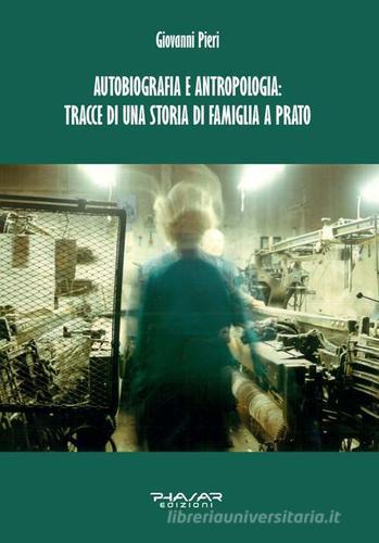 Autobiografia e antropologia: tracce di una storia di famiglia a Prato di Giovanni Pieri edito da Phasar Edizioni