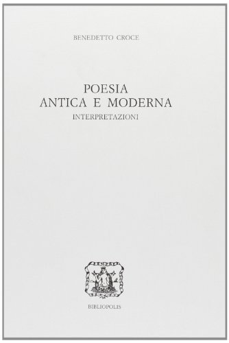Poesia antica e moderna. Interpretazioni di Benedetto Croce edito da Bibliopolis